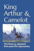 King Arthur & Camelot: The story as gleaned from Past Life Regressions