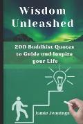 Wisdom Unleashed: 200 Buddhist Quotes to Guide and Inspire your Life