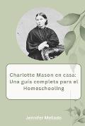 Charlotte Mason en casa: Una gu?a completa para el homeschooling