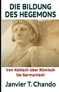 Die Bildung Des Hegemons: Von Keltisch ?ber R?misch bis Germanisch