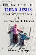 Heal My Little Girl, Dear Jesus Heal My Little Boy: Inner Healings of Childhood