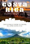 Costa Rica Travel Guide 2023: The Ultimate Guide to Travel All Over Costa Rica