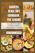 Diabetic Renal Diet Cookbook for Seniors: Easy Meal Recipes to Optimize Your Kidney Health