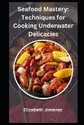 Seafood Mastery: Techniques for Cooking Underwater Delicacies