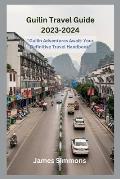 Guilin Travel Guide 2023-2024: Guilin Adventures Await: Your Definitive Travel Handbook