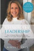 Character Leadership: How to Attract, Retain, and Energize Employees to Create a Winning Organization