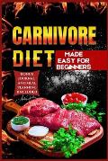 Carnivore Diet Made Easy for Beginners: Unleash The Power of Meat With our Step-by-step Guide Delicious Recipes for Optimal Health.
