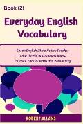 Everyday English Vocabulary (Book - 2): Speak English Like a Native Speaker with the Aid of Common Idioms, Phrases, Phrasal Verbs and Vocabulary