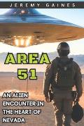 Area 51: An Alien Encounter in The Heart of Nevada Jeremy Gaines