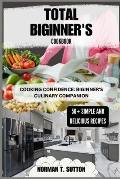 Total Biginner's Cookbook: Cooking confidence: Biginner's Culinary Companion