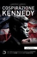 Cospirazione Kennedy: Oltre 370 fatti sconvolgenti che provano l'esistenza di una cospirazione dietro l'attentato mortale al presidente John