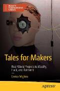 Tales for Makers: Real-World Projects to Modify, Hack, and Reinvent
