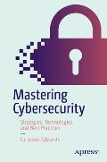 Mastering Cybersecurity: Strategies, Technologies, and Best Practices