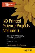 3D Printed Science Projects Volume 1: Ideas for Your Classroom, Science Fair, or Home