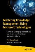 Mastering Knowledge Management Using Microsoft Technologies: Secrets to Leveraging Microsoft 365 and Becoming a Knowledge Management Guru