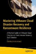 Mastering Vmware Cloud Disaster Recovery and Ransomware Resilience: A Practical Guide on Vmware Cloud Disaster and Ransomware Recovery Saas Solution