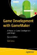 Game Development with Gamemaker: A Primer on Game Development and Design