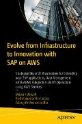 Evolve from Infrastructure to Innovation with SAP on AWS: Strategize Beyond Infrastructure for Extending Your SAP Applications, Data Management, Iot &