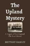The Upland Mystery: A Tragedy of New England (The Lost Edition)