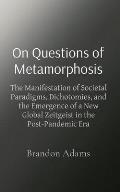 On Questions of Metamorphosis: The Manifestation of Societal Paradigms, Dichotomies, and the Emergence of a New Global Zeitgeist in the Post-Pandemic
