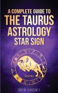 Taurus: A Complete Guide To The Taurus Astrology Star Sign (A Complete Guide To Astrology Book 2)