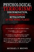 Psychological Terrorism!: Discrimination, Harassment, Retaliation in the Workplace!