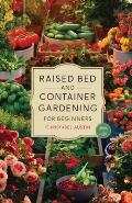 Raised Bed And Container Gardening For Beginners: A Beginner's Guide To Growing Anywhere Featuring Vegetables, Herbs, Fruits, Cut Flowers, And Favorit