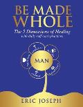 Be Made Whole: The 5 Dimensions of Healings with Daily Self-Help Practices