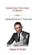 Daniel Craig: From Casino to Spectre: Capturing the Essence of a Timeless Actor