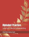 Alphabet Practice.: Come! Let's Master Cursive Writing.
