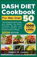 Dash diet Cookbook for Men over 50: The Ultimate Guide to Lower and Manage Your Blood Pressure, Weight Loss Solution, Unleash Your Energy, Fuel Your F