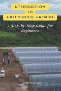 Introduction to Greenhouse Farming: A Step-by-Step Guide for Beginners: Complete beginner's guide to greenhouse farming: Everything you need to know t
