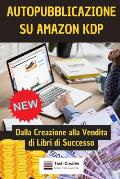 Guida Pratica all'Auto-Pubblicazione su Amazon KDP: Dalla Creazione alla Vendita di Libri di Successo