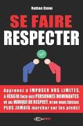 Se Faire Respecter: Comment savoir dire non et r?agir ? l'intimidation et au manque de respect en toutes situations