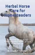 Herbal Horse Care for Homesteaders: Using natural herbs for the prevention and treatment of horse health concerns