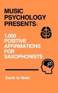 Music Psychology Presents: 1,000 Positive Affirmations for Saxophonists
