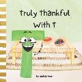 Truly Thankful With T A Children's Short Rhyming Story About Gratitude: Abc series For Kids Letter Of The Week Book For Preschool & Kindergarten