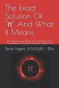 The Exact Solution Of Pi And What It Means: The Mathematical Eclipse of Surface Area and Circumference, When The Diameter Equals One