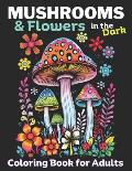 Mushrooms & Flowers In the Dark: Adult coloring Book, Relieve stress, promote Mindlfulness: 50 Dark pages to color inside this Mushroom & Flower color