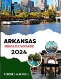 Guide de Voyage En Arkansas 2023-2024: Une exp?dition ?pique pour d?couvrir les joyaux cach?s, les attractions passionnantes et les tr?sors culturels