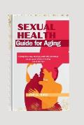 Sexual Health Guide for Aging: A simplified guide to enjoying and fulfilling sexual Intimacy as you age. A quick way to think out of the box.