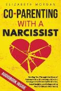 Co-Parenting with a Narcissist: Guiding You Through the Maze of Raising Kids with a Manipulative Ex: Strategies for Emotional Resilience, Legal Insigh