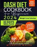 Dash Diet Cookbook For Beginners: Ultimate Guide To Lower Blood Pressure With 200 Low-Sodium Recipes, Easy and Delicious 30 Days Meal Plan + Bonus Wor