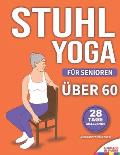 Stuhl-Yoga f?r Senioren: 28-Tage-Challenge zum Abnehmen mit ?bungstabelle 10-Minuten-?bungen f?r Anf?nger - farbig illustrierte Ausgabe