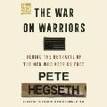 The War on Warriors: Behind the Betrayal of the Men Who Keep Us Free