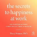 The Secrets to Happiness at Work: How to Choose and Create Purpose and Fulfillment in Your Work