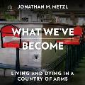 What We've Become: Living and Dying in a Country of Arms