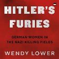 Hitler's Furies: German Women in the Nazi Killing Fields