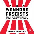 The Wannabe Fascists: A Guide to Understanding the Greatest Threat to Democracy