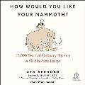 How Would You Like Your Mammoth?: 12,000 Years of Culinary History in 50 Bite-Size Essays